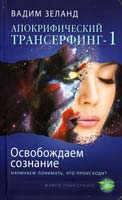 Зеланд Вадим Апокрифический Трансерфинг-1: Освобождаем сознание : Начинаем понимать, что происходит 978-5-699-49015-8
