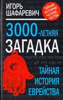 Шафаревич Игорь Трехтысячелетняя загадка: тайная история еврейства 978-5-4320-0056-9