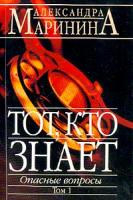 Маринина А.Б. Тот, кто знает: Опасные вопросы: В 2 тт: Т. 1: Роман-эпопея 5-699-05851-6, 5-04-010260-7