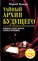 Земун Юрий Тайный архив будущего. Измени свою жизнь через кризис 978-5-17-064350-9