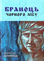 Дочинець Мирослав Бранець Чорного лісу. Версія роману «Вічник» для юнацтва 978-617-629-086-5