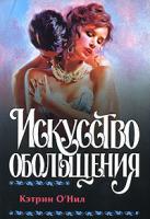 Кэтрин О'Нил Искусство обольщения 978-5-17-048429-4, 978-5-9713-6923-3, 978-5-9762-5440-4, 978-985-16-4161-7