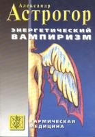 Александр Астрогор Энергетический вампиризм 5-98212-010-3