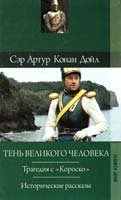 Дойл Артур Конан Собрание сочинений: Тень великого человека; Трагедия с «Короско»: Повести; Исторические рассказы 978-5-486-03345-2