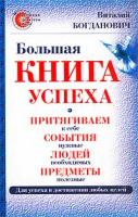 Виталий Богданович Большая книга успеха. Притягиваем к себе события нужные, людей необходимых, предметы полезные 5-94946-038-3