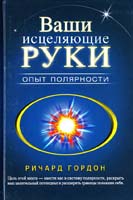 Гордон Ричард Ваши исцеляющие руки. Опыт полярности 978-5-17-052128-9