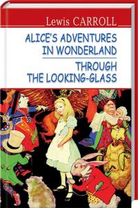 Керролл Льюїс = Lewis Carroll Alice’s Adventures in Wonderland. Through the Looking-Glass 978-617-07-0444-3