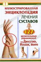 Иван Кузнецов, Мария Тимофеева, Феликс Варнас Иллюстрированная энциклопедия лечения суставов. 127 целительных упражнений по Дикулю, Нише, йоге 5-17-065086-8, 978-5-17-065086-6