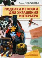 Ольга Чибрикова Поделки из кожи для украшения интерьера 5-699-11755-5