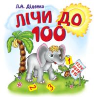 Діденко Людмила Анатоліївна Лічи до 100: Практичний матеріал. 978-966-408-363-5