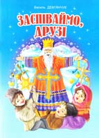 Дем’янчук Василь Заспіваймо, друзі!: Збірник пісень для дітей дошкільного та молодшого шкільного віку М-707509-39-5