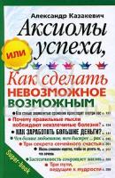 Александр Казакевич Аксиомы успеха, или Как сделать невозможное возможным 978-5-227-02007-9