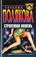 Полякова Татьяна Строптивая мишень. Я - ваши неприятности 5-251-00432-х