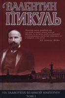 Пикуль Валентин На задворках Великой империи. Том 1. Плевелы. Миниатюры. Звезды над болотом 5-7838-0231-х, 5-9533-1316-0,978-5-9533-3185-2
