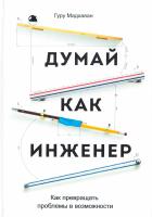 Мадхаван Гуру Думай как инженер. Как превращать проблемы в возможности 978-5-00100-035-8