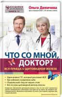 Демичева Ольга Что со мной, доктор? Вся правда о щитовидной железе 978-5-699-95209-0