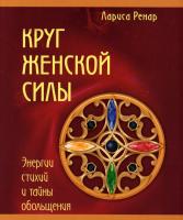 Ренар Лариса Круг женской силы. Энергии стихий и тайны обольщения 5-9684-0530-9