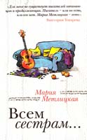 Метлицкая Мария Всем сестрам... : рассказы 978-5-699-58848-0