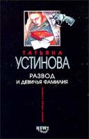 Татьяна Устинова Развод и девичья фамилия 5-699-02176-0, 5-699-03565-6