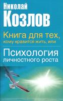 Николай Козлов Книга для тех, кому нравится жить, или Психология личностного роста 5-17-022192-4, 5-271-008890-1, 5-9577-0957-3