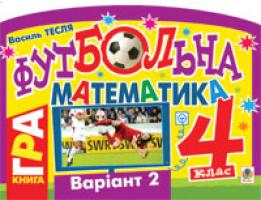Тесля Василь Васильович Футбольна математика. Книга-гра. 4 клас. Варіант 2. 978-966-10-1522-6