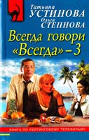 Татьяна Устинова, Ольга Степнова Всегда говори «Всегда» 978-5-699-56777-5