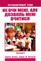 Алекс Сабіне, Вопель Клаус В. Не вчи мене, але дозволь мені вчитися: Інтерактивні ігри. Частина 2 978-966-395-372-4