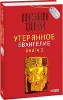 Стогний Константин Утерянное Евангелие. Книга 3 978-966-03-8435-4