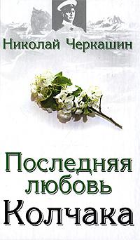 Николай Черкашин Последняя любовь Колчака 978-5-699-28638-6