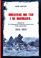 Фатула Юрій Полеглих ми так і не поховали... Бойовий шлях 85-го Мараморосько-Угочанського піхотного полка австро-угорської армії. 1914-1918 978-617-589-162-9