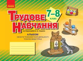 Гащак В.М. Трудове навчання. 7–8 клас. Альбом: об’єкти технологічної діяльності. Техничні види праці 978-617-09-5714-6