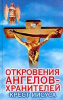 Ренат Гарифзянов, Любовь Панова Откровения Ангелов-Хранителей: Крест Иисуса 978-5-17-015283-4, 5-17-015283-3, 985-13-3669-6