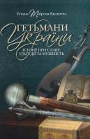 Таїрова-Яковлева Тетяна Гетьмани України. Історії про славу, трагедії та мужність 978-617-7023-33-2