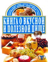 Ред.-сост. Е. Г. Малёнкина Книга о вкусной и полезной пище: Выпечка. Сладкие блюда. Напитки. Домашние разносолы 966-596-255-8