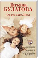 Булатова Татьяна Ох уж эта Люся 978-5-699-83707-6