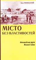 Монолатій Іван Місто без властивостей. Коломийська фуга Великої війни 978-966-668-343-7