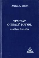Бейли Алиса Анн ТРАКТАТ О БЕЛОЙ МАГИИ, или Путь Ученика = А TREATISE ON WHITE MAGIC or The Way Of The Disciple 5-94355-302-9