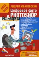 А. Жвалевский Цифровое фото и Photoshop без напряга. Новая версия 978-5-388-00122-1