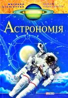 авт,-упорядник Д. А. Свєчкарьов; худож.-ілюстратор Г. В. Беззубова; худож.-оформлювач Г. В. Кісель Астрономія: для дітей середнього шкільного віку 978-966-03-6371-7