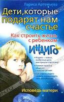 Лариса Артемьева Дети, которые подарят нам счастье. Как строить жизнь с ребенком индиго. 978-5-17-053085-4, 978-5-9713-8207-2, 978-5-93878-698-1