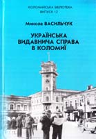 Васильчук Микола Українська видавнича справа в Коломиї (друга половина XIX -XX ст.): Монографія 966-550-041-4