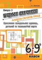 Вовчишин Олег Іванович Трудове навчання.Альбом об’єктів праці.Креслення складальних одиниць, деталей та технол.карти.6-9 кл.Випуск 3 978-966-10-1116-7