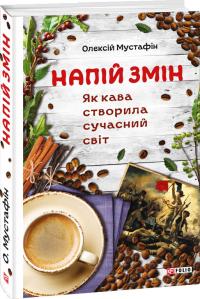 Олексій Мустафін Напій змін. Як кава створила сучасний світ 978-966-03-7921-3