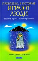Стражный Александр Проблемы, в которые играют люди: Притчи врача-психотерапевта 978-5-399-00253-8