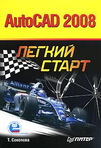 Т. Соколова AutoCAD 2008. Легкий старт 978-5-91180-690-3