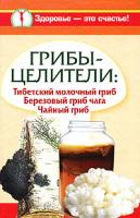 Светлана Митрофанова, Владимир Агафонов, Анна Чуднова Грибы-целители. Тибетский молочный гриб. Березовый гриб чага. Чайный гриб 978-5-17-064929-7
