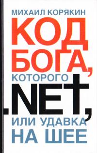 Корякин Михаил Код БОГА, которого.NET, или Удавка на шее 5-17-038073-9