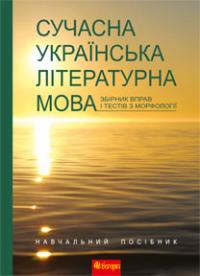 Семеренко Ганна Василівна, Литвин Любов Петрівна, Кавера Н. В., Алтинцева Л. Ю., Грипас О. Ю. Сучасна українська літературна мова. Збірник вправ і тестів з морфології.Навч.посіб. 978-966-10-2536-2