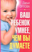 Дарья Орлова Ваш ребенок умнее, чем вы думаете 978-5-93878-263-1, 5-93878-263-5