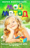 Монтессори Мария Мой метод. Руководство по воспитанию детей от 3 до 6 лет 978-5-227-02701-6